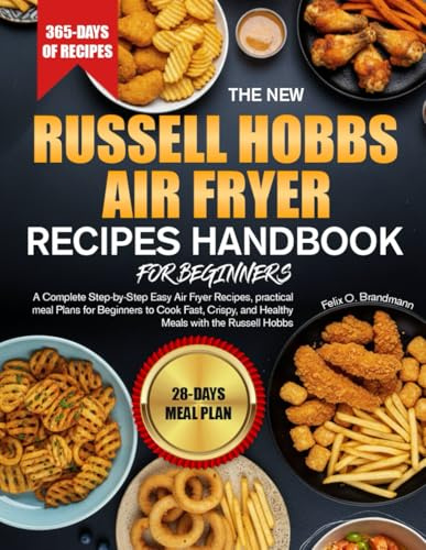 THE NEW RUSSELL HOBBS AIR FRYER RECIPES HANDBOOK FOR BEGINNERS: A Complete Step-by-Step Easy Air Fryer Recipes, practical meal Plans for Beginners to ... and Healthy Meals with the Russell Hobbs