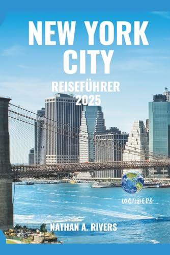 NEW YORK CITY REISEFÜHRER 2025: Ein umfassender Leitfaden zur Entdeckung der Orte, an denen Zeit, Kultur und Schönheit aufeinandertreffen