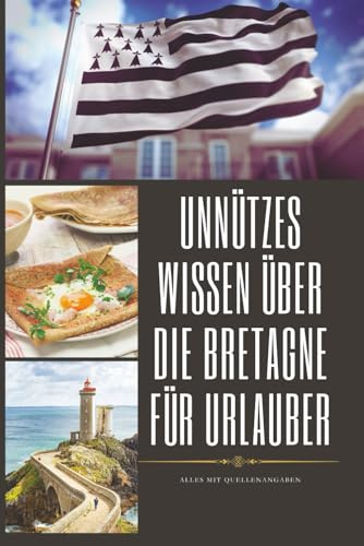 Unnützes Wissen über die Bretagne für Urlauber mit Quellenangabe: „Kuriose Fakten, spannende Geschichten und überraschendes Wissen über die Bretagne – Frankreichs geheimnisvolle Atlantikküste“