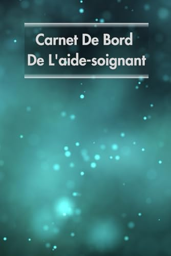 Carnet De Bord De L'aide-soignant: 100 Pages, Suivi Des Informations Sur Les Soins, Pour L'aide-soignant