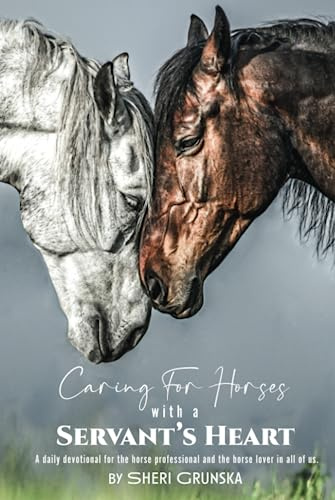Caring for Horses with a Servant's Heart: A Daily Devotional for the horse professional & the horse lover in all of us