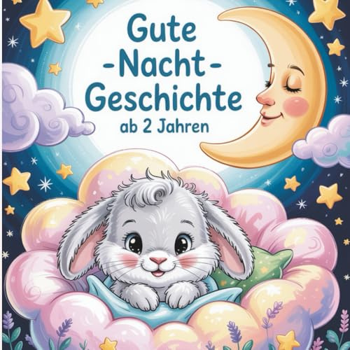 Gute -Nacht -Geschichte ab 2 Jahren – Kleiner Hase sagt Gute Nacht: Eine beruhigende Vorlesegeschichte für Kinder ab 2 Jahren – ideal zum Einschlafen und Kuscheln.