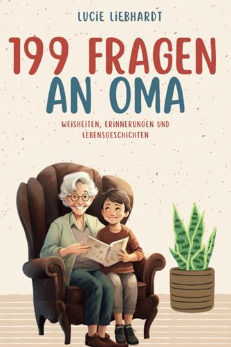 199 Fragen An Oma: Weisheiten, Erinnerungen und Lebensgeschichten.: Miteinander Erinnerungen schaffen. Gemeinsam Zeit verbringen. Schätze für die Ewigkeit.