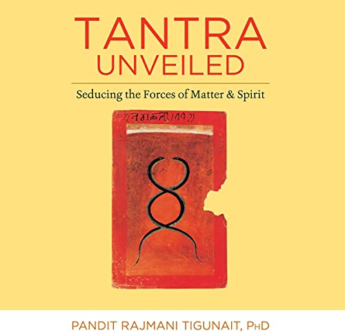 Tantra Unveiled: Seducing the Forces of Matter and Spirit