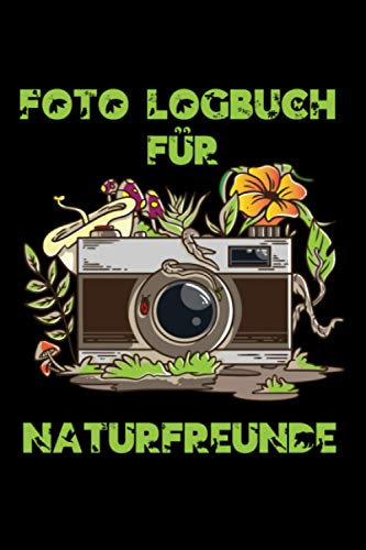 Foto Logbuch Für Naturfreunde: Geführtes Fotobuch zum Erfassen von Kameraeinstellungen - Mit Checkliste und Belichtungsdreieck - Fotografen Geschenk - ... Zubehör für Einsteiger und Fortgeschrittene