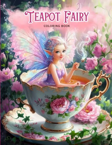 Teapot Fairy Coloring Book for Adults and Teens: Beautifully Detailed Fairies Enjoying Tea Time in Delicate Teacups anh Floral Settings for Relaxing and Fantasy Lovers