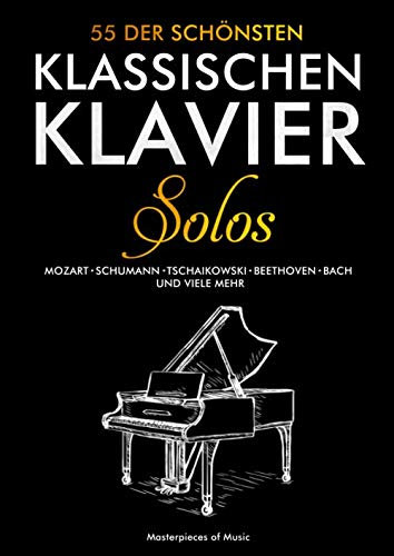 55 der schönsten klassischen Klavier Solos: Klaviernoten Klassik | Bach, Beethoven, Chopin, Mozart, Schubert, Tschaikowski und Weitere | Piano Notenbuch