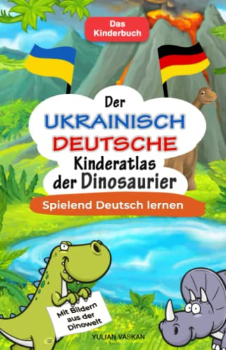 Der Ukrainisch-Deutsche Kinderatlas der Dinosaurier: Spielend Deutsch lernen I Mit Bildern aus der Dinowelt I Das Kinderbuch