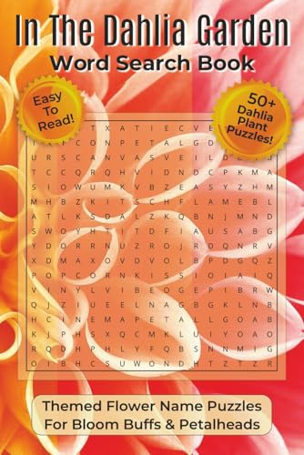 In The Dahlia Garden Word Search Book: Word Search Puzzles with Easy To Read Print about Dahlias Flowers, and Plants | 6x9 inches, 112 Pages | 50+ ... Gift for Vacations, Holidays, and Relaxation