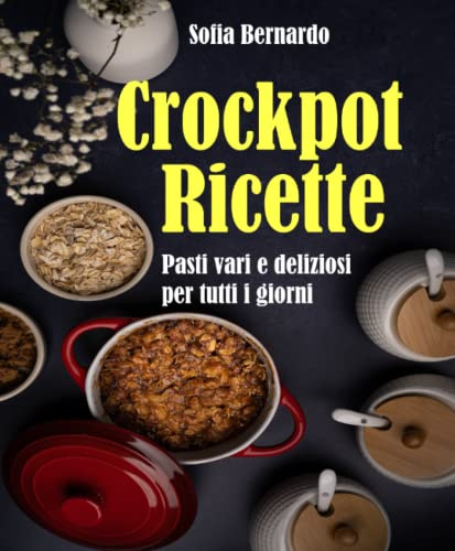 Crockpot Ricette: Pasti vari e deliziosi per tutti i giorni