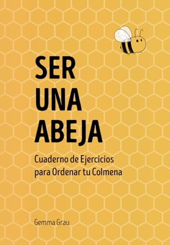 Ser una Abeja: Cuaderno de Ejercicios para Ordenar tu Colmena