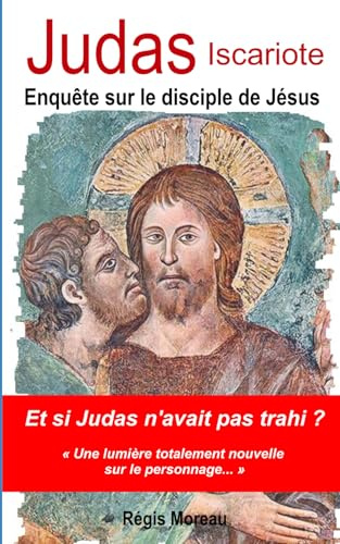 Judas Iscariote: Enquête sur le disciple de Jésus