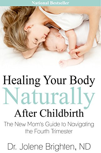 Healing Your Body Naturally After Childbirth: The New Mom's Guide to Navigating the Fourth Trimester