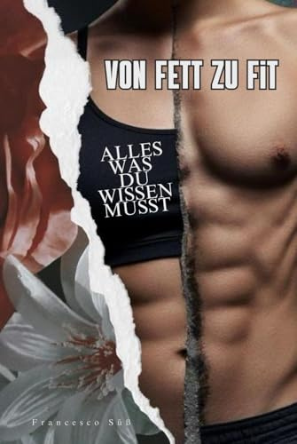 Von Fett Zu Fit: Alles, was du über Ernährung, Training und Muskeln wissen musst