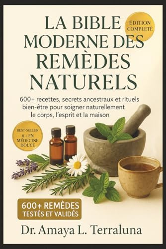 La Bible Moderne des Remèdes Naturels et Plantes Médicinales: 600+ recettes, secrets ancestraux et rituels bien-être pour soigner naturellement le corps, l'esprit et la maison