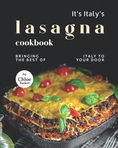 It's Italy's Lasagna Cookbook: Bringing the Best of Italy to Your Door