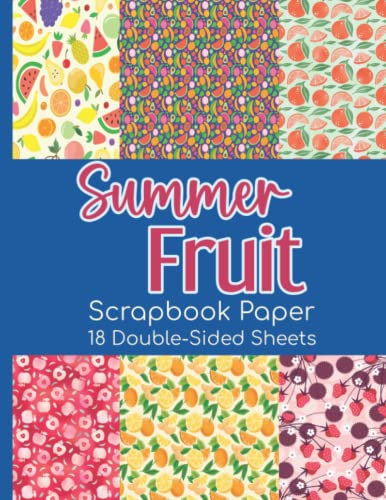 Summer Fruit Scrapbook Paper - 18 Double-Sided Sheets: Decorative Paper for Scrapbooking, Junk Journals, Decoupage, Paper Crafts, and More