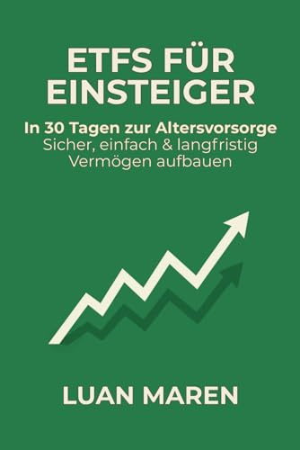 ETFs für Einsteiger: In 30 Tagen zur Altersvorsorge | Sicher, einfach & langfristig Vermögen aufbauen (Einfach investieren – Klarheit & Vermögen in kleinen Schritten, Band 1)