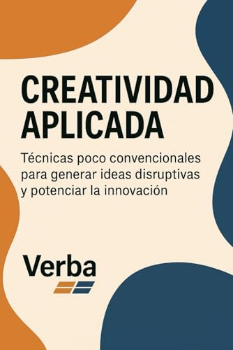 Creatividad aplicada: Técnicas poco convencionales para generar ideas disruptivas y potenciar la innovación