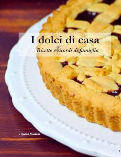 I DOLCI DI CASA: Ricette e ricordi di famiglia