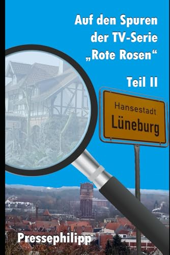 Der TV-Serie „Rote Rosen“ auf der Spur Teil 2: Erlebnisberichte mit exklusiven Fotos vom Filmset der Telenovela Rote Rosen in Lüneburg (Auf den Spuren der TV-Serie Rote Rosen, Band 2)