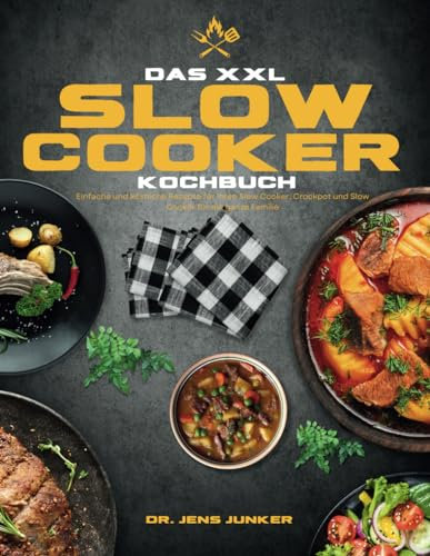 Das XXL Slow Cooker Kochbuch: Einfache und köstliche Rezepte für Ihren Slow Cooker, Crockpot und Slow Cooker für die ganze Familie