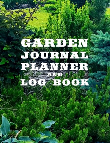 GARDEN JOURNAL PLANNER AND LOG BOOK: Daily, Monthly Organizer Layout Planning for Organic Fruit, Vegetable, Herbs, Flowers; Shrubs and Trees: ... Coniferous; Gardening & Landscape Design