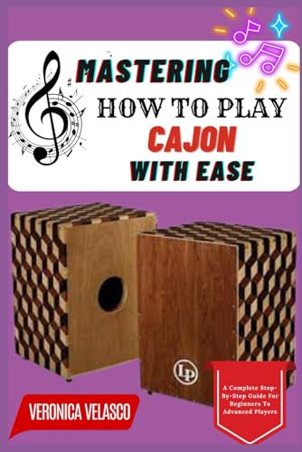 MASTERING HOW TO PLAY CAJON WITH EASE: A Complete Step-By-Step Guide For Beginners To Advanced Players
