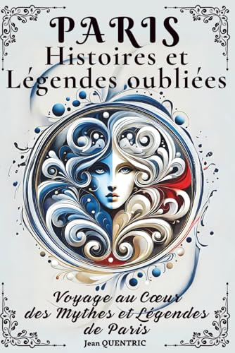 Paris Secret : 20 Histoires et Légendes Oubliées de la Ville Lumière: Le superbe livre illustré des mythes, fantômes et mystères de la capitale. Une ... originale pour explorer le Paris insolite.
