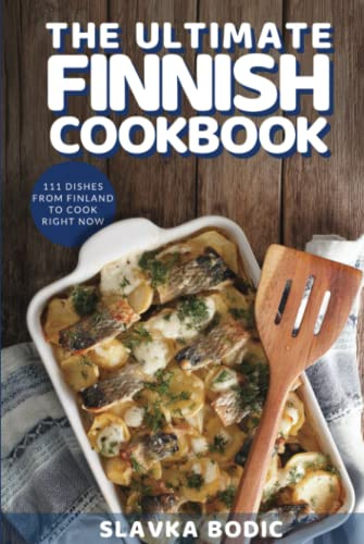 The Ultimate Finnish Cookbook: 111 Dishes From Finland To Cook Right Now (World Cuisines)