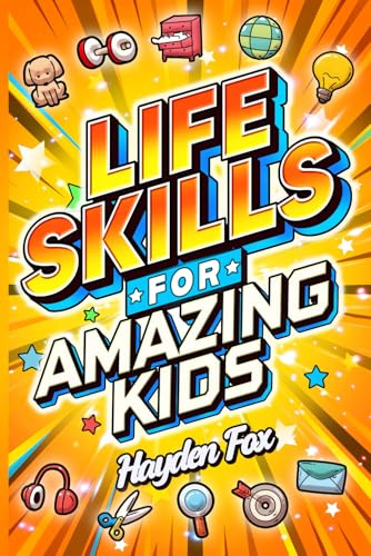 Life Skills for Amazing Kids: Essential Things Every Young Reader Should Know (How to Study, Budget Money, Handle Bullying, Gain Confidence, Be Safe, and Much More!)