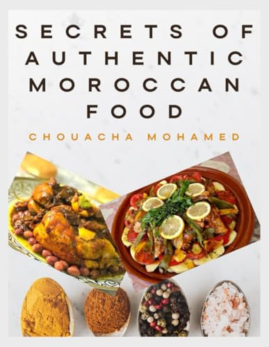 Secrets of Authentic Moroccan Food For Beginners: Delicious and Easy Recipes for Every Occasion