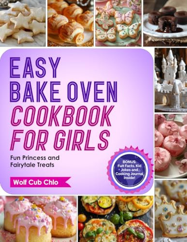 Easy Bake Oven Cookbook for Girls: Delicious and Simple Recipes for Princesses; Fun Princess and Fairytale Treats; Delicious & Easy Recipes Ready in ... Cookbook) (fun cookbooks for kids ages 4-9)