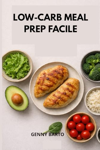 Low-carb Meal Prep facile: Ricette veloci, strategia efficace e un metodo pratico per trasformare il tuo corpo