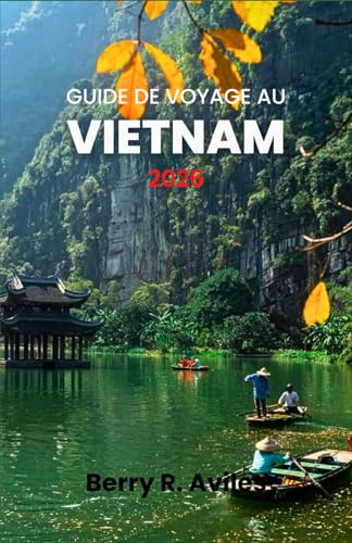 Guide de voyage au Vietnam 2026: Guide étape par étape pour découvrir les plus belles plages, temples et délices culinaires du Vietnam en 2026