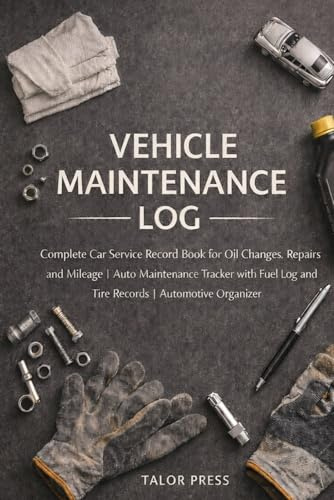Vehicle Maintenance Log: Complete Car Service Record Book for Oil Changes Repairs and Mileage | Auto Maintenance Tracker with Fuel Log and Tire Records | Automotive Organizer