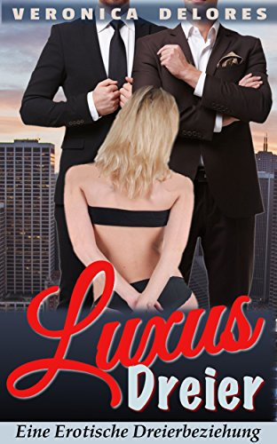 Liebesromane: Luxus Dreier (Dreierbeziehung Menage a Trois deutsch) (Erotische Kurzgeschichten Romane 1)