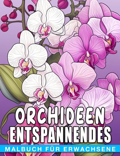 Orchideen Entspannendes Malbuch für Erwachsene: Erwachsenen-Malvorlagen mit Blumen-Designs, perfekt für Geburtstage, Stressabbau und Wichtelgeschenke. Steigere dein Wohlbefinden!