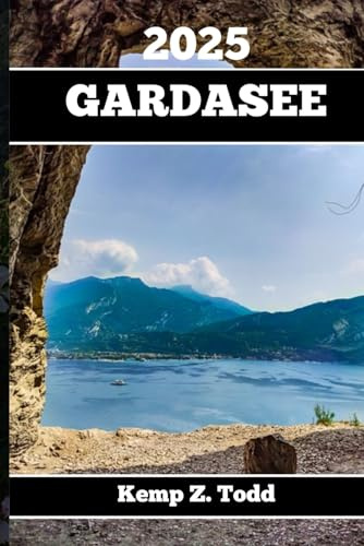 GARDASEE REISEFÜHRER 2025: Wichtige Informationen und Tipps zur Vorbereitung Ihrer Reise: A les, was Sie vor Ihrer Reise wissen so lten