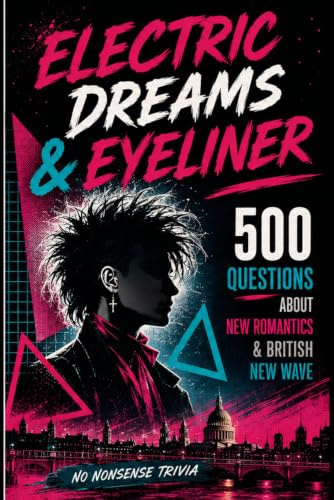 Electric Dreams & Eyeliner: 500 Questions About New Romantics & British New Wave