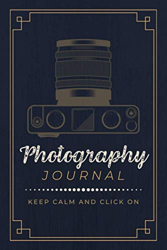 Photography Journal: Keep Calm and Click On | A Logbook to Document Camera Settings, Photo Sessions & Shot Notes | Organizer Notebook for Photographers, Lensmen & Shutterbugs