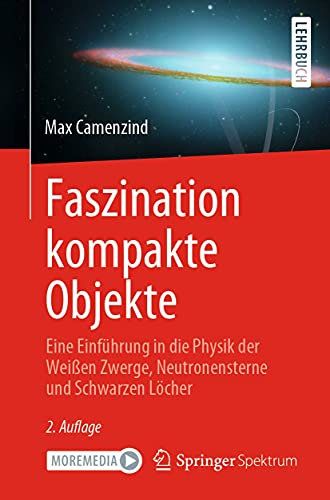 Faszination kompakte Objekte: Eine Einführung in die Physik der Weißen Zwerge, Neutronensterne und Schwarzen Löcher