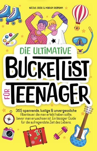 Die ultimative Bucketlist für Teenager: 365 spannende, lustige & unvergessliche Abenteuer, die man erlebt haben sollte, bevor man erwachsen ist. Ein Guide für die aufregendste Zeit des LebenS