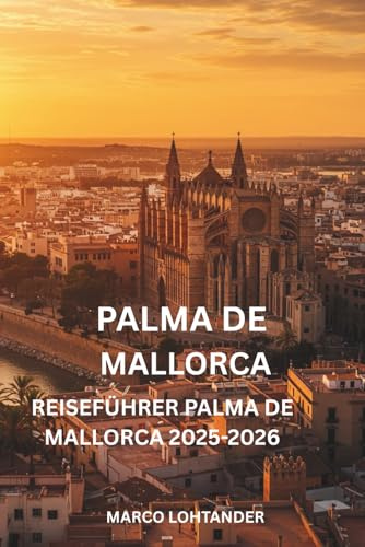 PALMA DE MALLORCA REISEFÜHRER PALMA DE MALLORCA 2025-2026: Unverzichtbare Tipps, Top-Attraktionen und versteckte Schätze für die Erkundung von Palma de Mallorca 2025-2026