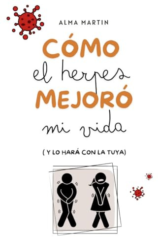 CÓMO EL HERPES MEJORÓ MI VIDA: (Y LO HARÁ CON LA TUYA)