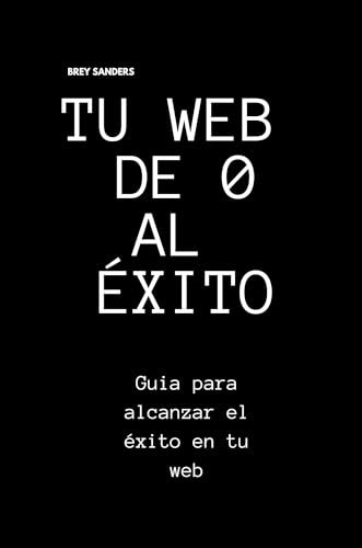 TU WEB DE 0 AL ÉXITO, guia para alcanzar el éxito en tu web, estrategia, marketing digital, embudos de venta, emprendimiento