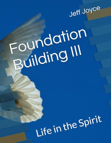 Foundation Building III: Life in the Spirit (Foundation Building Series, Band 3)