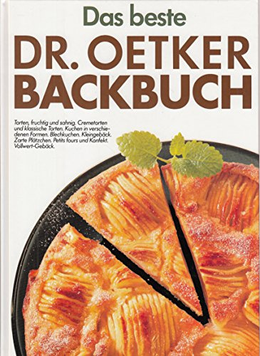 Das beste Dr. Oetker Backbuch : Torten, fruchtig und sahnig. Cremetorten und klassische Torten. Kuchen in verschiedenen Formen. Blechkuchen. Kleingebäck. Zarte Plätzchen. Petits fours und Konfekt. Vollwert-Gebäck.