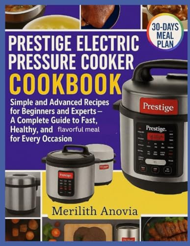 PRESTIGE ELECTRIC PRESSURE COOKER COOKBOOK: Simple and Advanced Recipes for Beginners and Experts—A Complete Guide to Fast, Healthy, and Flavorful Meals, for Every Occasion