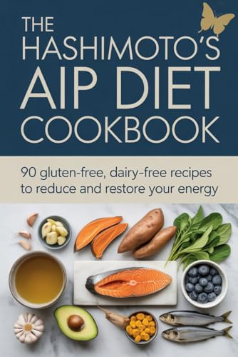 The Hashimoto's AIP Diet Cookbook: 90 Gluten-Free, Dairy-Free Recipes to Reduce Antibodies, Heal the Gut and Restore Your Energy